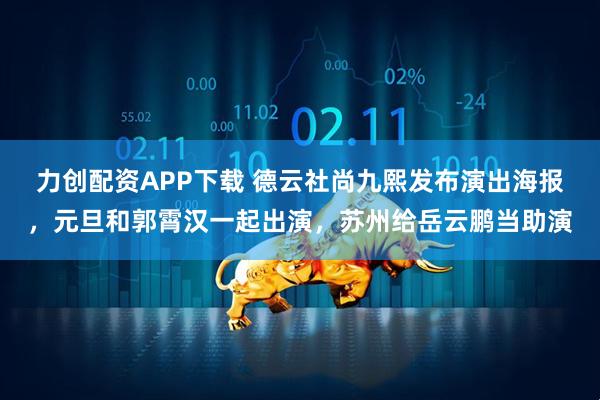 力创配资APP下载 德云社尚九熙发布演出海报，元旦和郭霄汉一起出演，苏州给岳云鹏当助演